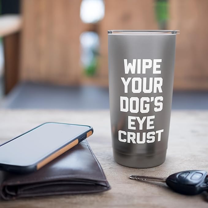 Wipe Your Dog's Eye Crust - Funny Dog Lover Dogs Owner Dog Stainless Steel Insulated Tumbler