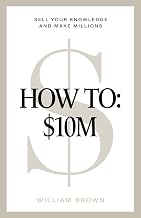 How To: $10M: Sell Your Knowledge And Make Millions - Image 1