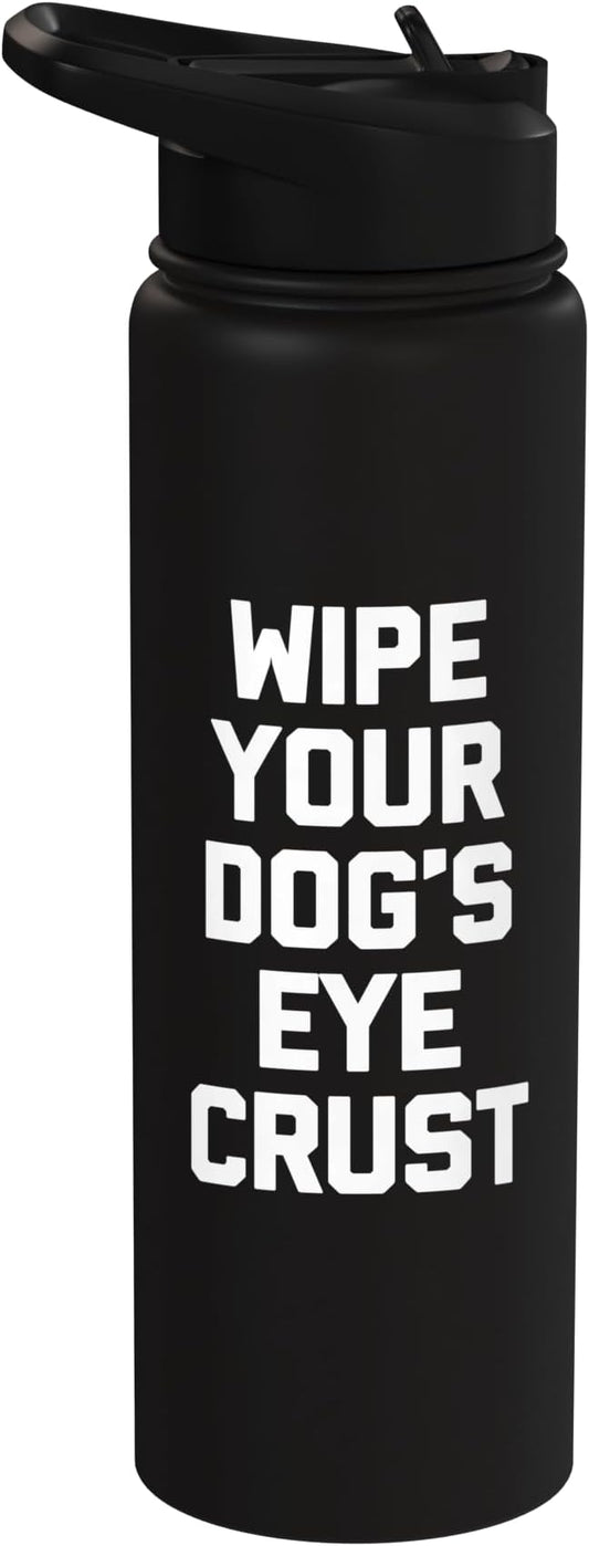 Wipe Your Dog's Eye Crust - Funny Dog Lover Dogs Owner Dog Stainless Steel Insulated Water Bottle