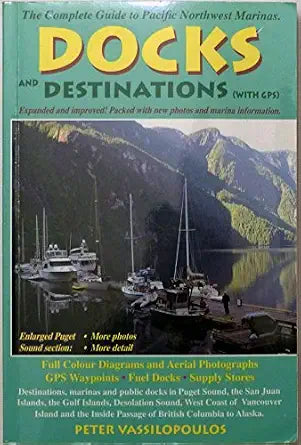 Docks and Destinations (With GPS): The Complete Guide to Pacific Northwest Marinas